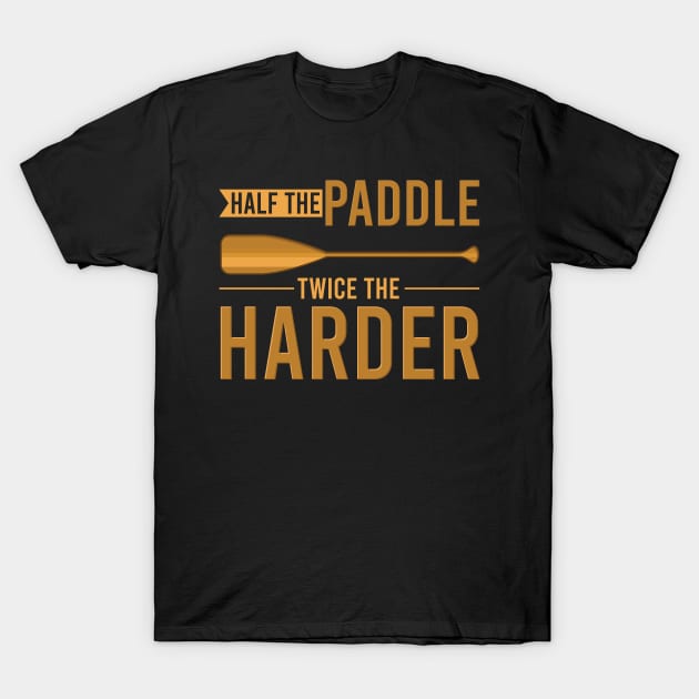 Half the paddle twice the harder - Funny Canoeing Canoe sayings gift T-Shirt by Shirtbubble